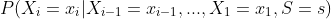 P(X_i=x_i|X_{i-1}=x_{i-1},...,X_1=x_1,S=s)