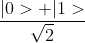 \frac{|0>+|1>}{\sqrt{2}}